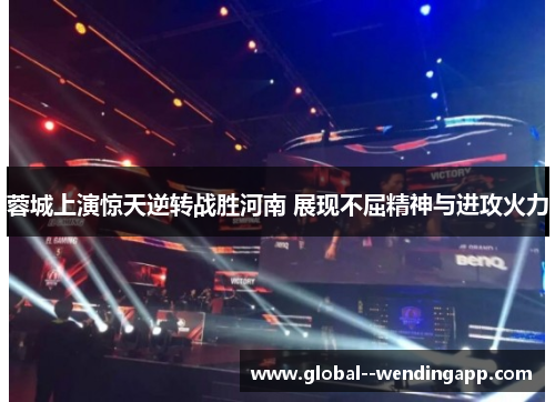 蓉城上演惊天逆转战胜河南 展现不屈精神与进攻火力