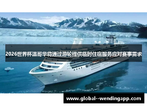 2026世界杯温哥华将通过游轮提供临时住宿服务应对赛事需求 2026世界杯温哥华将通过游轮提供临时住宿服务应对赛事需求