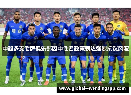 中超多支老牌俱乐部因中性名政策表达强烈抗议风波 中超多支老牌俱乐部因中性名政策表达强烈抗议风波
