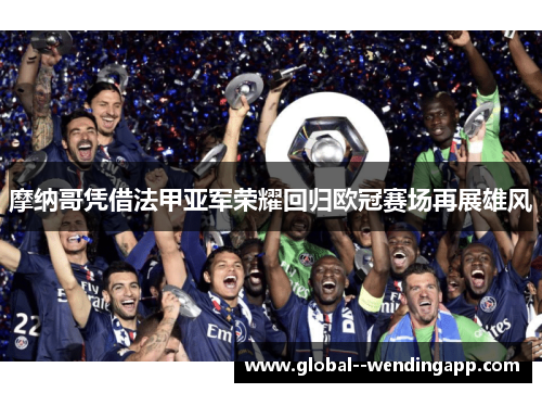 摩纳哥凭借法甲亚军荣耀回归欧冠赛场再展雄风