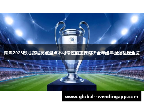聚焦2023欧冠赛程亮点盘点不可错过的重要对决全年经典强强碰撞全览 聚焦2023欧冠赛程亮点盘点不可错过的重要对决全年经典强强碰撞全览
